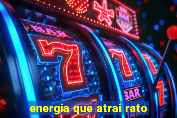 energia que atrai rato